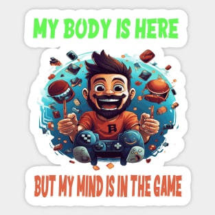 My body is here, but my mind is in the game Sticker